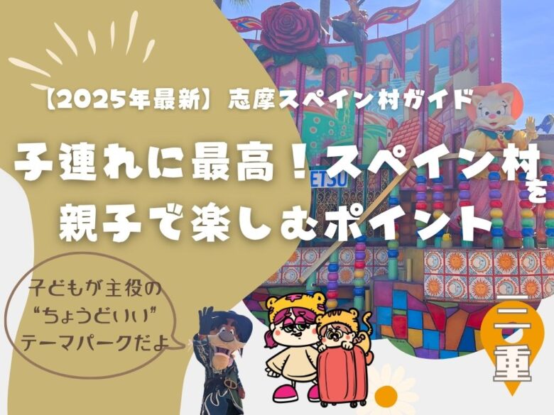 【2025年最新】志摩スペイン村は子連れに最高！親子で楽しむポイント＆攻略ガイド