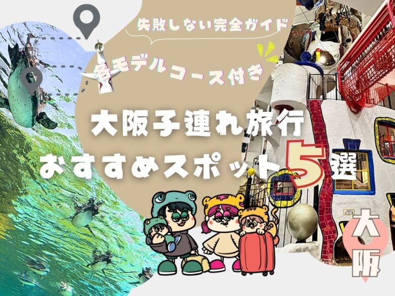【2026年】大阪子連れ旅行おすすめスポット5選｜モデルコース付きで失敗しない完全ガイド